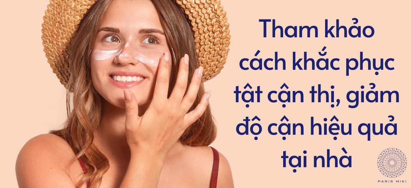 Tham khảo cách khắc phục tật cận thị, giảm độ cận hiệu quả tại nhà