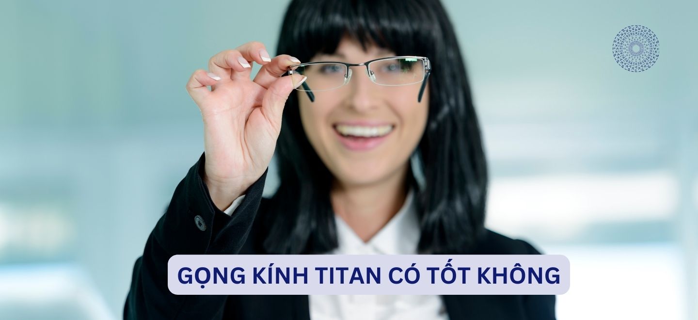 Gọng Kính Titan Có Tốt Không