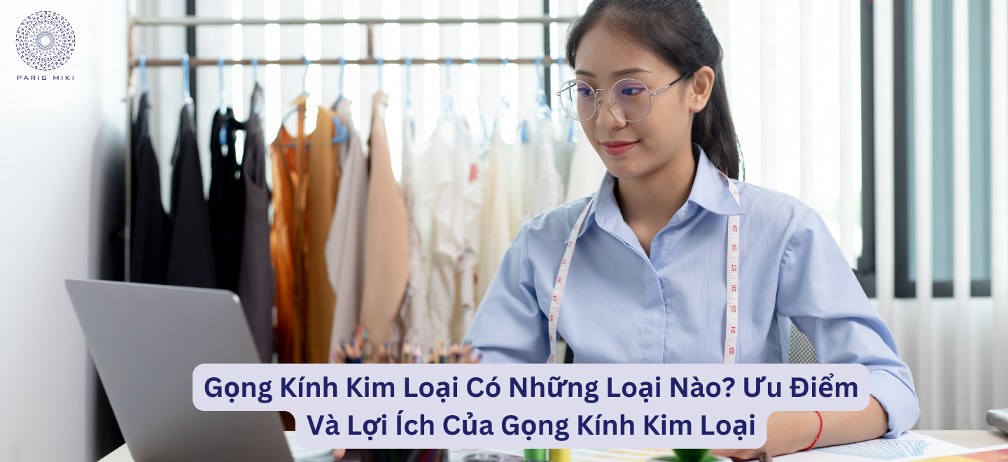 Gọng Kính Kim Loại Có Những Loại Nào? Ưu Điểm Và Lợi Ích Của Gọng Kính Kim Loại