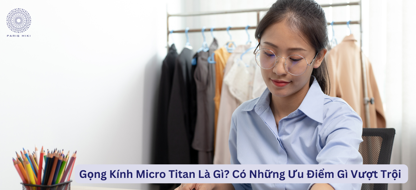 .Gọng Kính Micro Titan Là Gì? Có Những Ưu Điểm Gì Vượt Trội