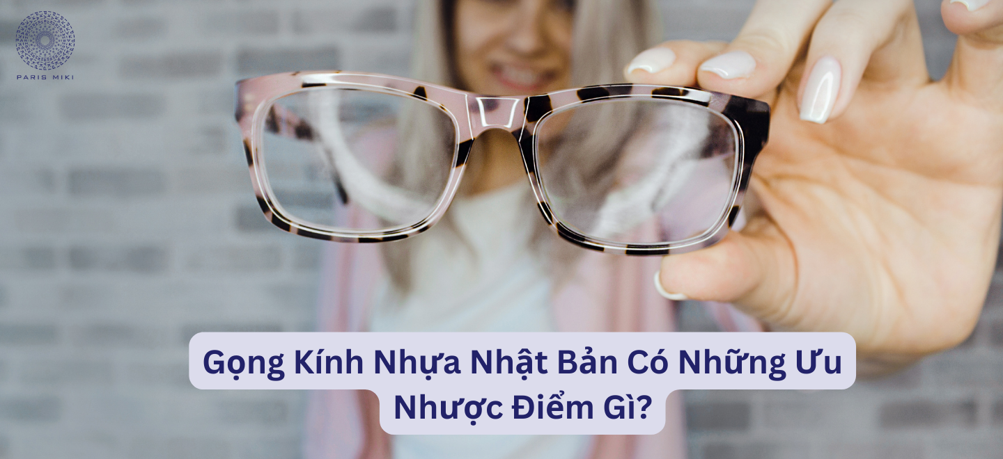Gọng Kính Nhựa Nhật Bản Có Những Ưu Nhược Điểm Gì ?