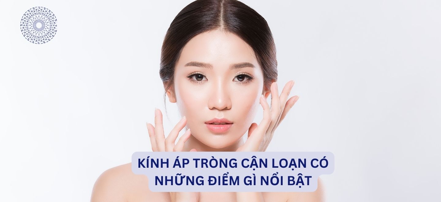 Kính Áp Tròng Cận Loạn Có Những Điểm Gì Nổi Bật
