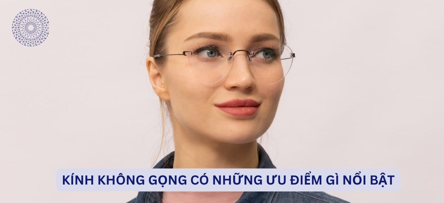 Kính Không Gọng Có Những Ưu Điểm Gì Nổi Bật