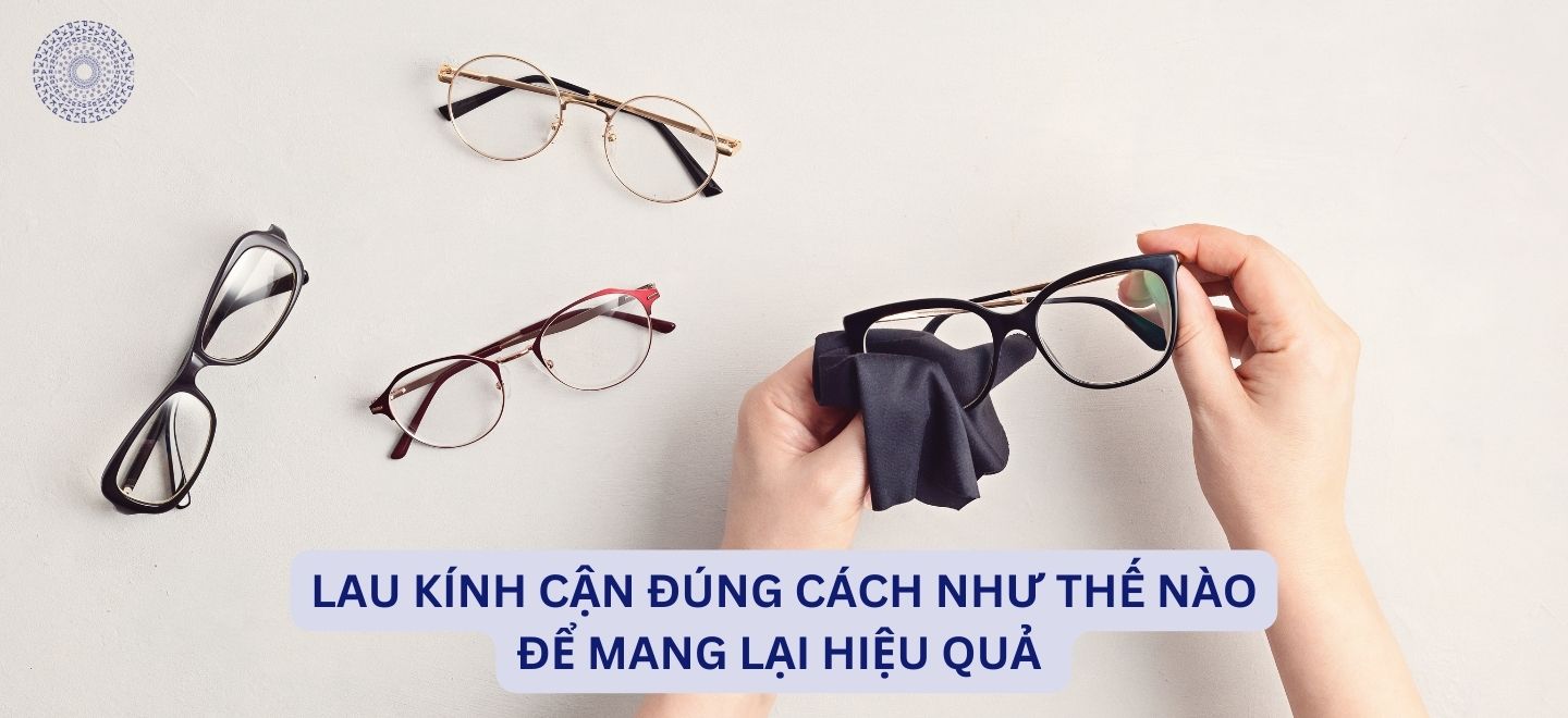 Lau Kính Cận Đúng Cách Như Thế Nào Để Mang Lại Hiệu Quả