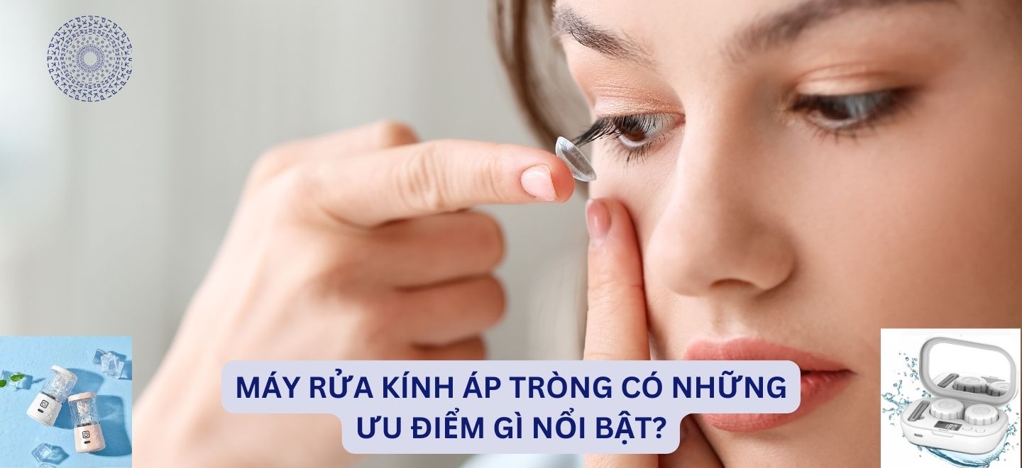 Máy Rửa Kính Áp Tròng Có Những Ưu Điểm Gì Nổi Bật?