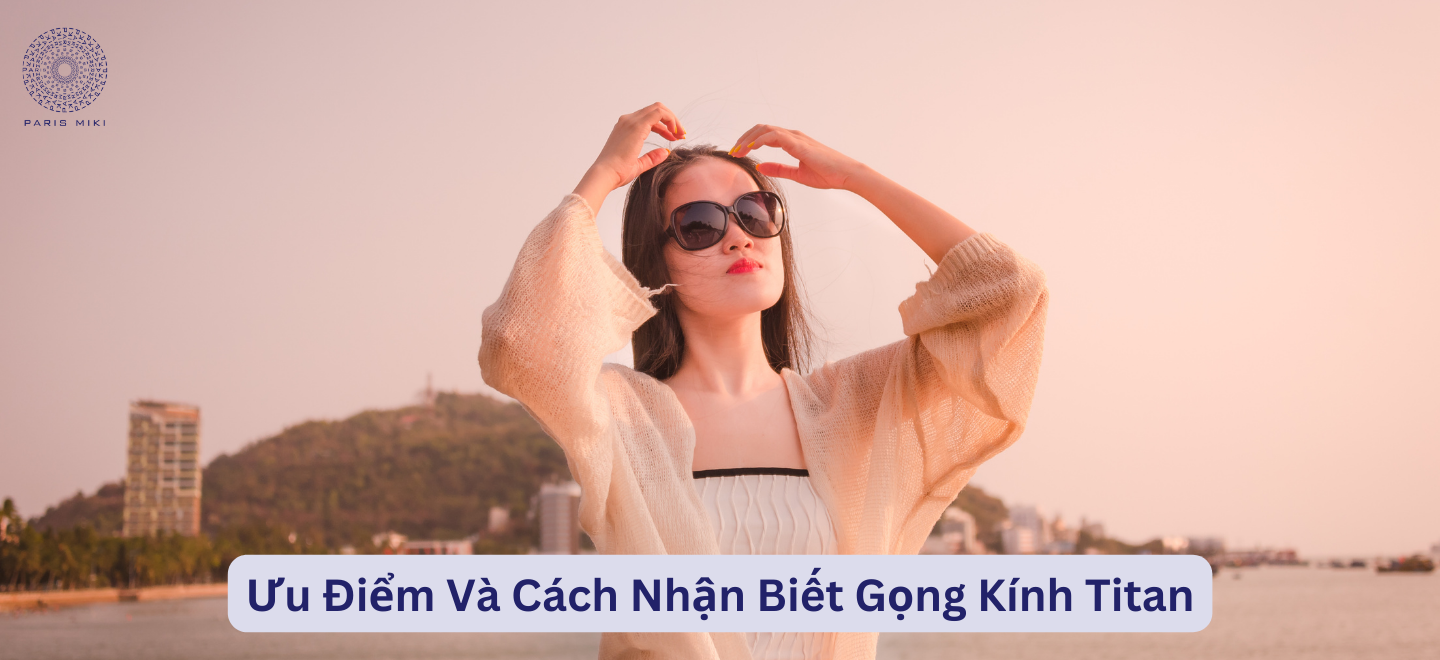 Ưu Điểm Và Cách Nhận Biết Gọng Kính Titan