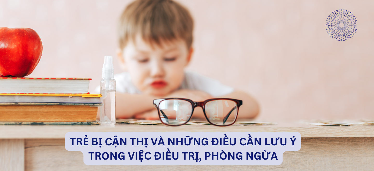 Trẻ Bị Cận Thị Và Những Điều Cần Lưu Ý Trong Việc Điều Trị, Phòng Ngừa