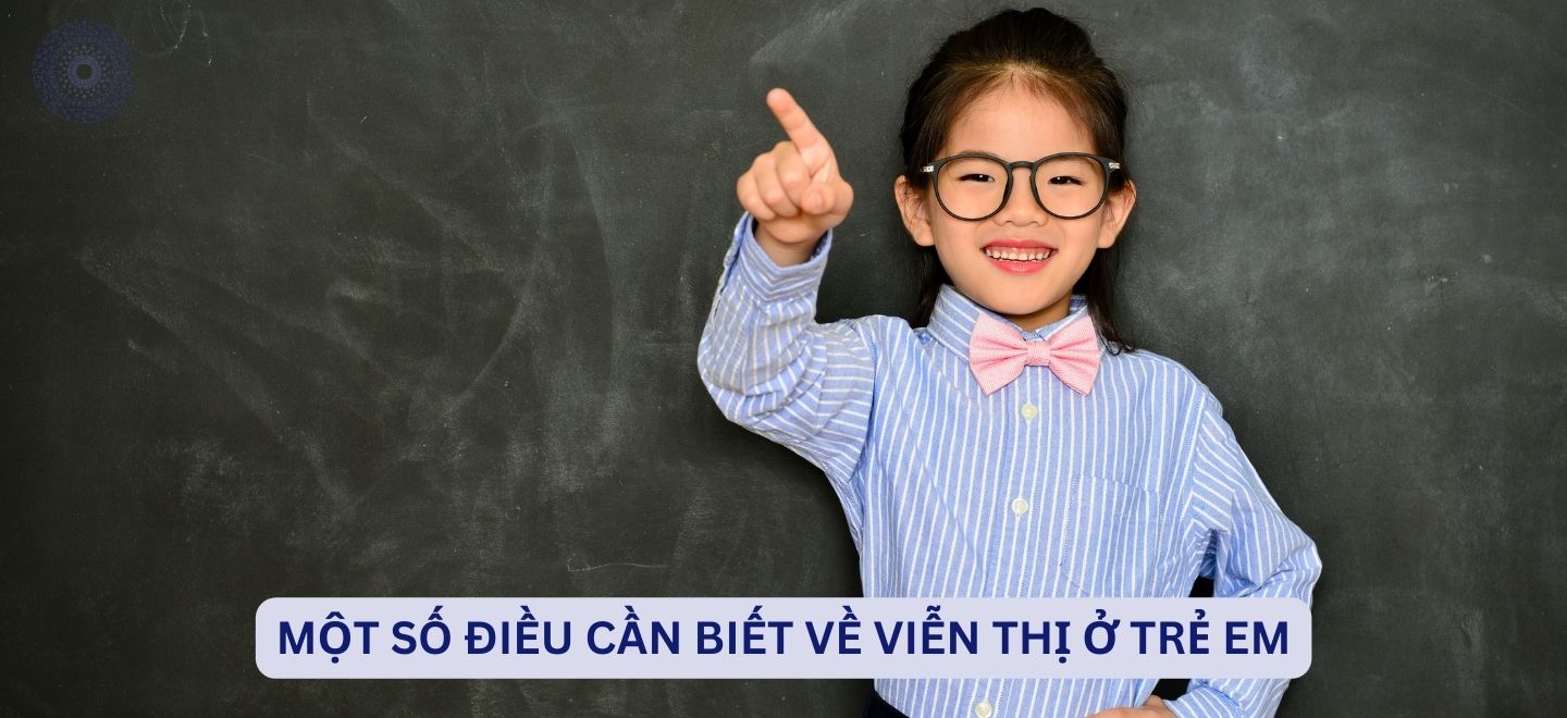 Một Số Điều Cần Biết Về Viễn Thị Ở Trẻ Em